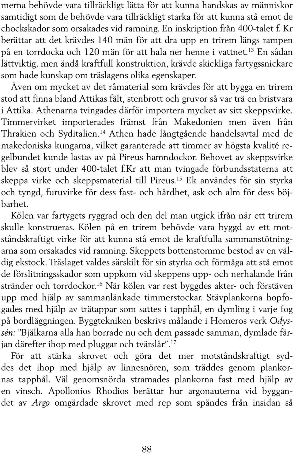 13 En sådan lättviktig, men ändå kraftfull konstruktion, krävde skickliga fartygssnickare som hade kunskap om träslagens olika egenskaper.