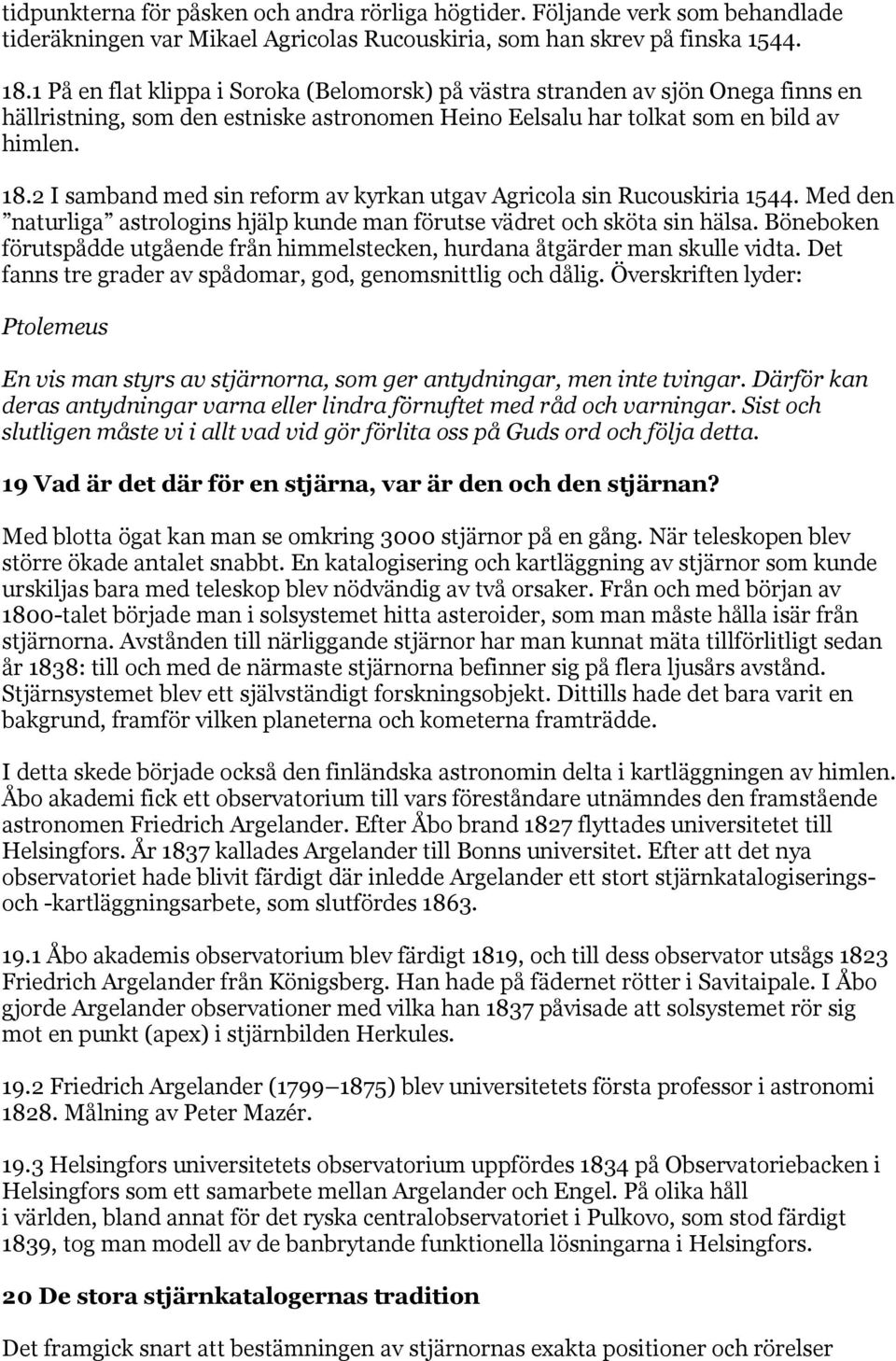 2 I samband med sin reform av kyrkan utgav Agricola sin Rucouskiria 1544. Med den naturliga astrologins hjälp kunde man förutse vädret och sköta sin hälsa.