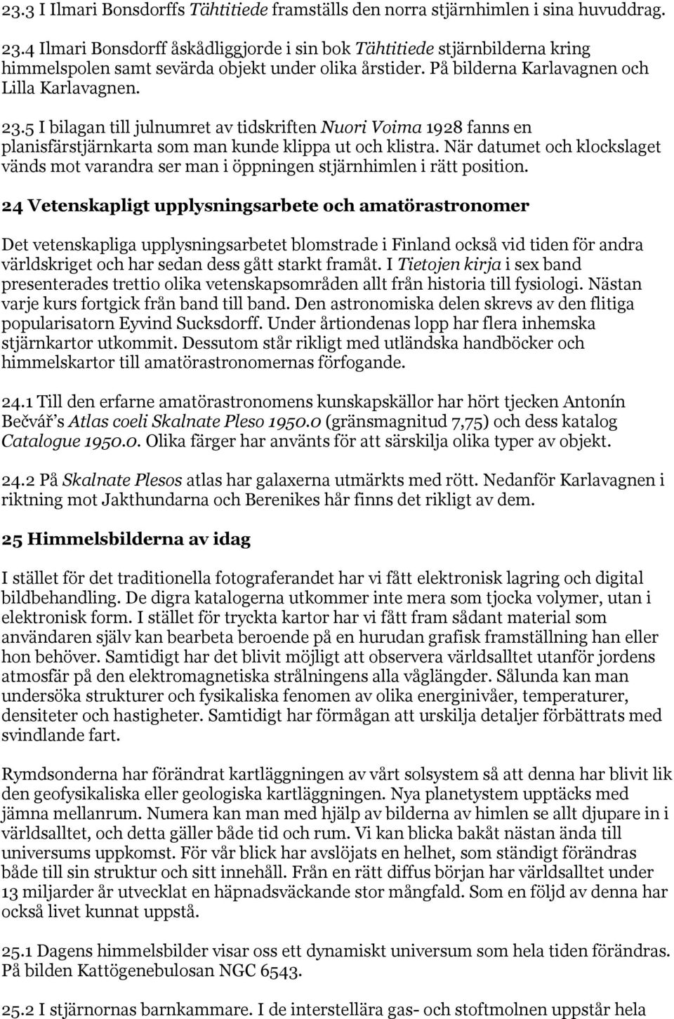 5 I bilagan till julnumret av tidskriften Nuori Voima 1928 fanns en planisfärstjärnkarta som man kunde klippa ut och klistra.