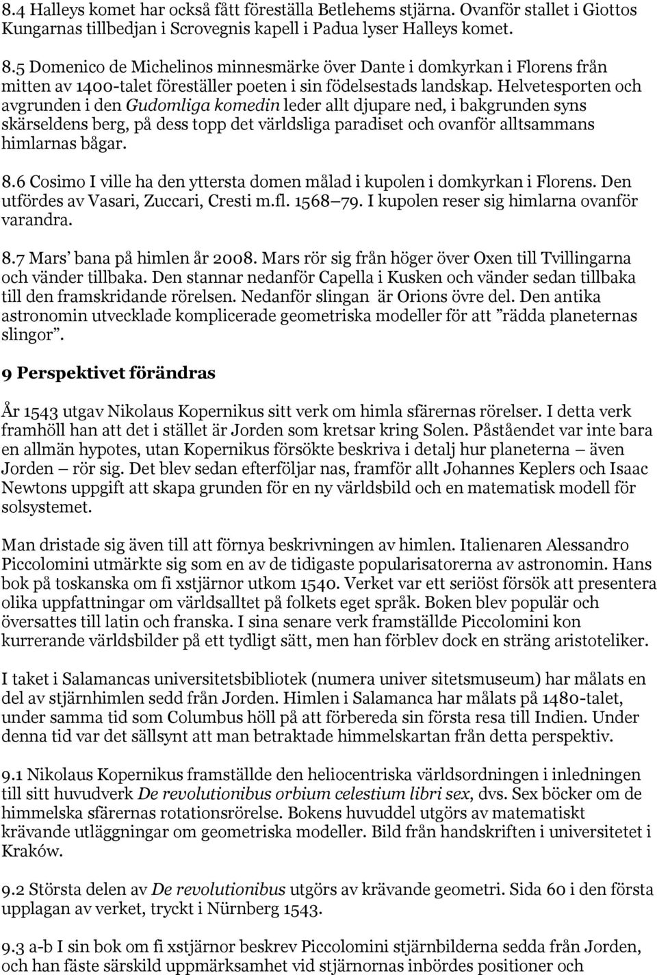 Helvetesporten och avgrunden i den Gudomliga komedin leder allt djupare ned, i bakgrunden syns skärseldens berg, på dess topp det världsliga paradiset och ovanför alltsammans himlarnas bågar. 8.