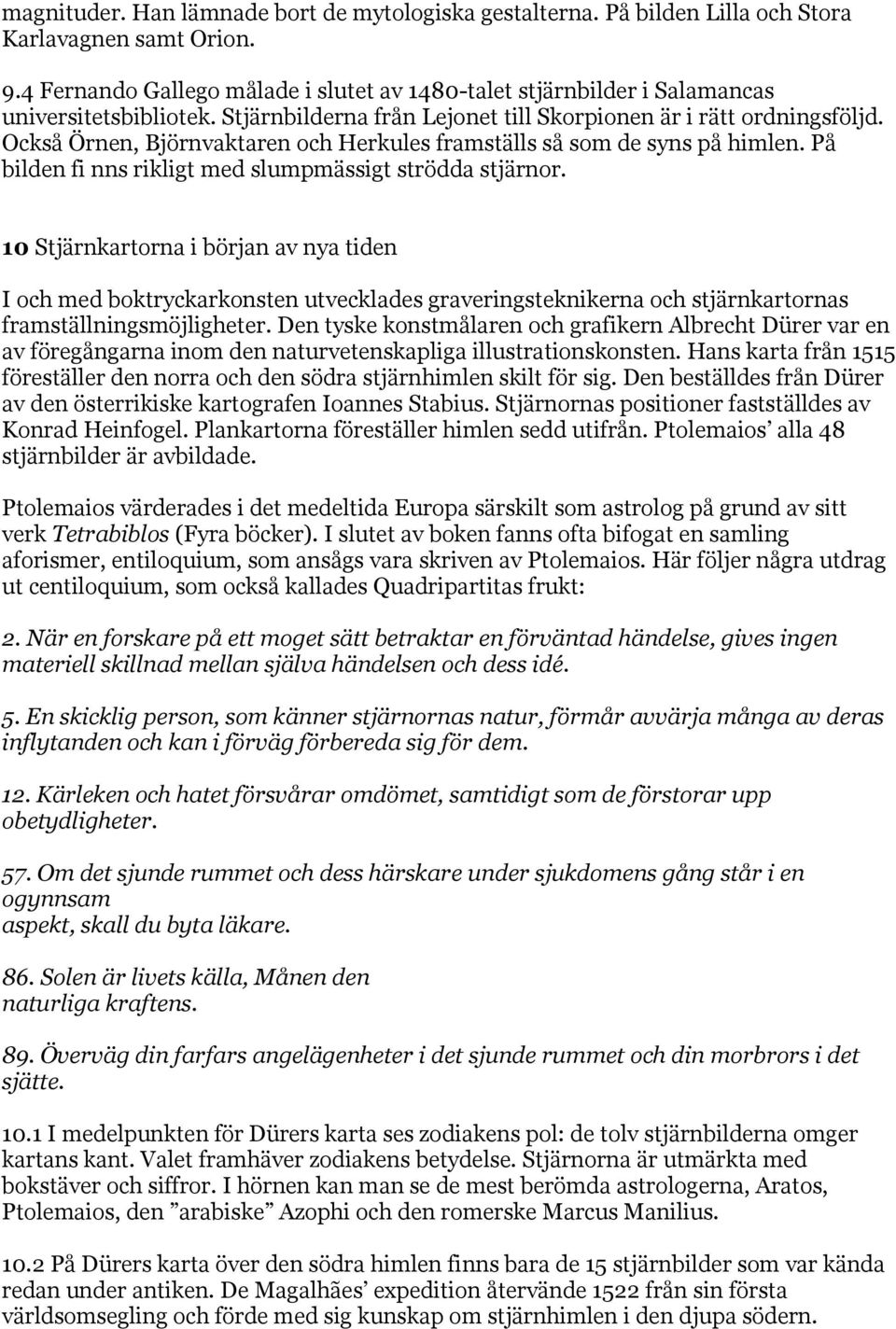 Också Örnen, Björnvaktaren och Herkules framställs så som de syns på himlen. På bilden fi nns rikligt med slumpmässigt strödda stjärnor.