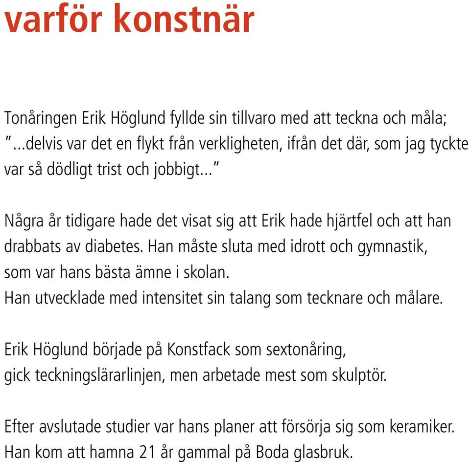 .. Några år tidigare hade det visat sig att Erik hade hjärtfel och att han drabbats av diabetes.