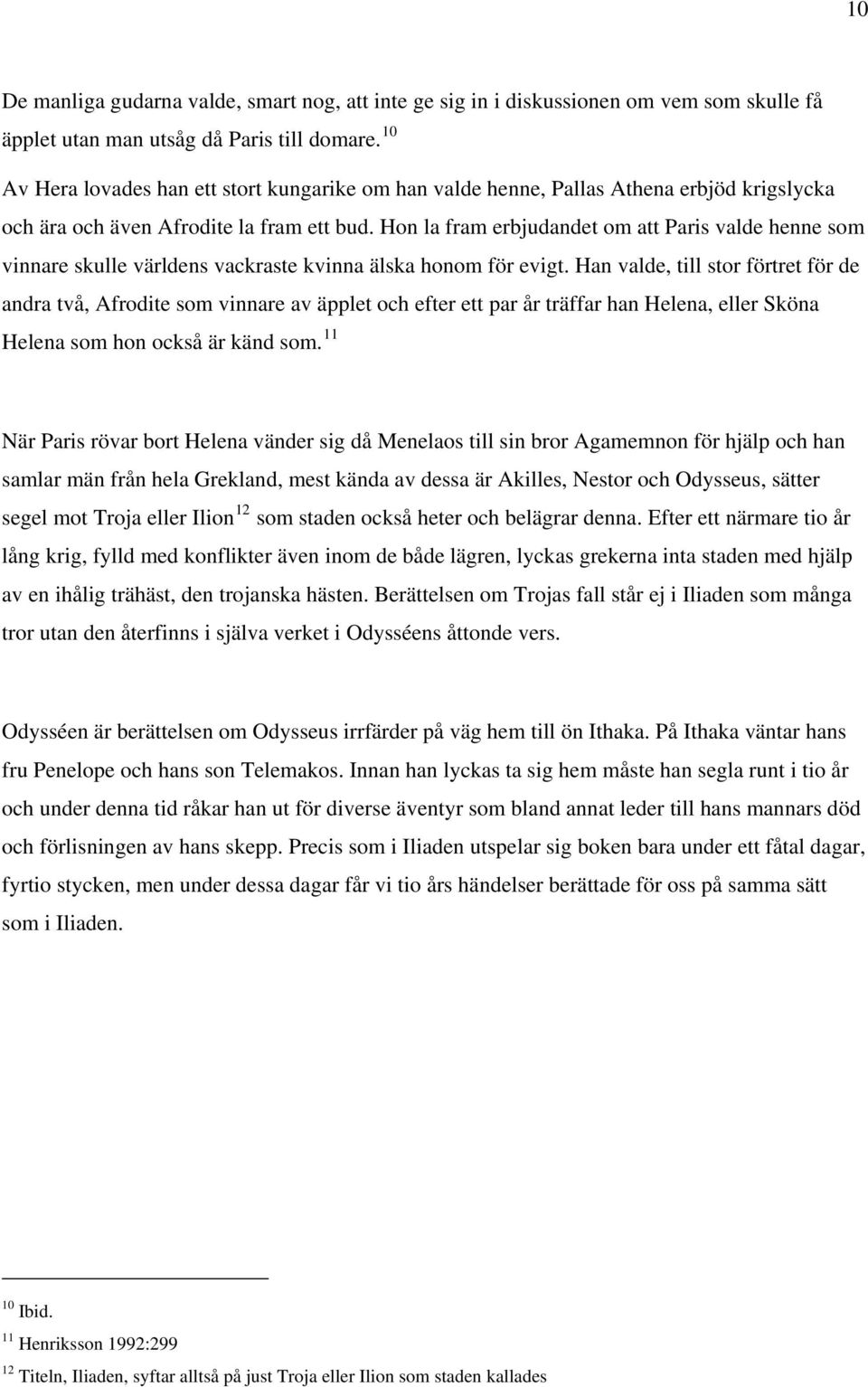 Hon la fram erbjudandet om att Paris valde henne som vinnare skulle världens vackraste kvinna älska honom för evigt.