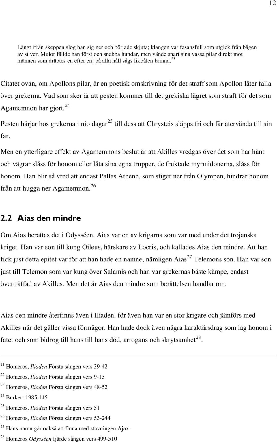 23 Citatet ovan, om Apollons pilar, är en poetisk omskrivning för det straff som Apollon låter falla över grekerna.