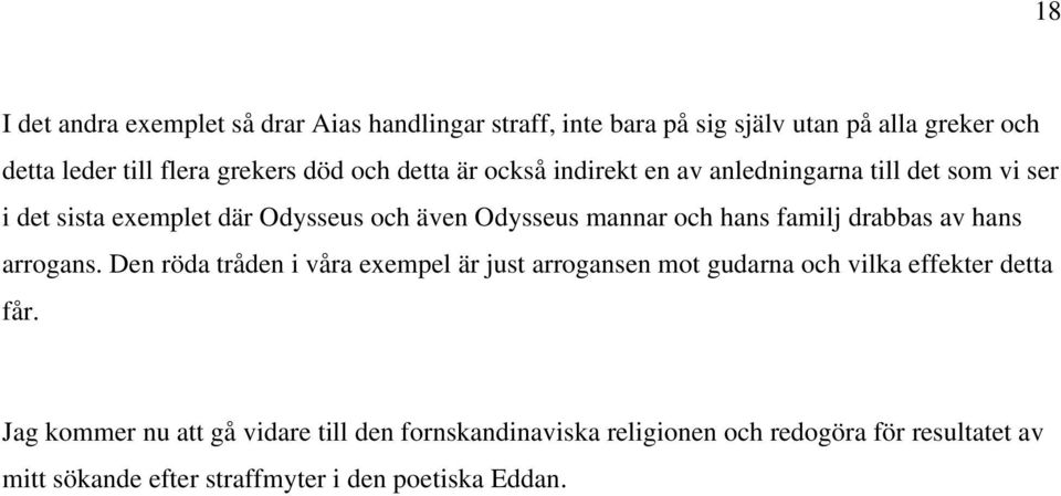 hans familj drabbas av hans arrogans. Den röda tråden i våra exempel är just arrogansen mot gudarna och vilka effekter detta får.