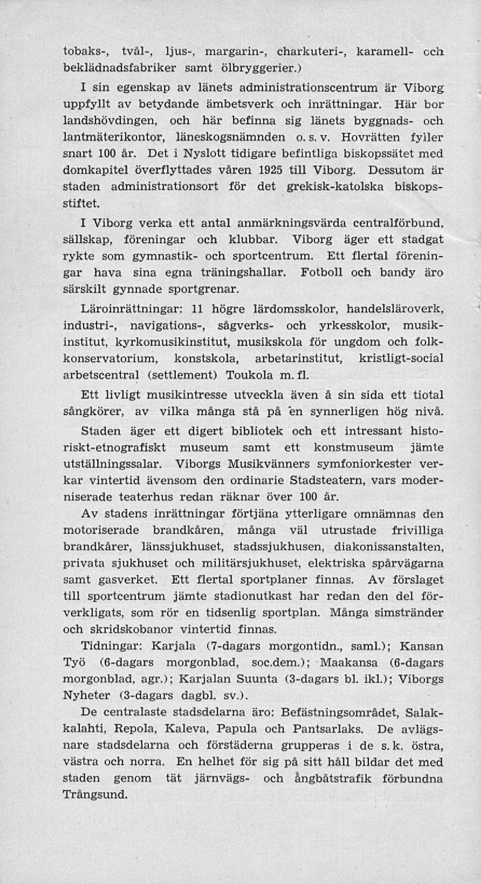 Här bor landshövdingen, och här befinna sig länets byggnads- och lantmäterikontor, läneskogsnämnden o. s. v. Hovrätten fyller snart 100 år.