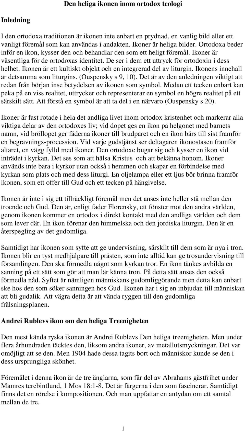 De ser i dem ett uttryck för ortodoxin i dess helhet. Ikonen är ett kultiskt objekt och en integrerad del av liturgin. Ikonens innehåll är detsamma som liturgins. (Ouspensky s 9, 10).