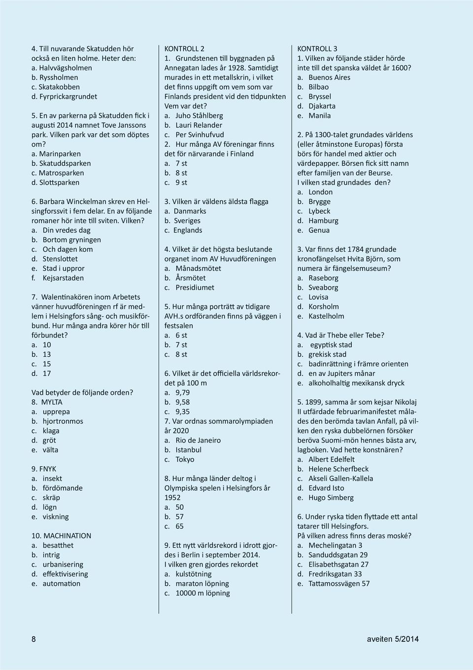 Barbara Winckelman skrev en Helsingforssvit i fem delar. En av följande romaner hör inte till sviten. Vilken? a. Din vredes dag b. Bortom gryningen c. Och dagen kom d. Stenslottet e. Stad i uppror f.