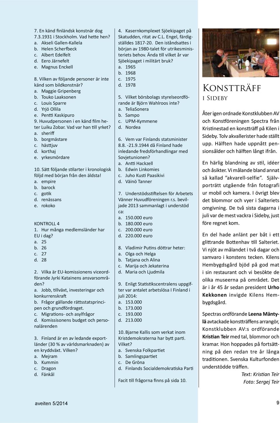 Vad var han till yrket? a. sheriff b. borgmästare c. hästtjuv d. korthaj e. yrkesmördare 10. Sätt följande stilarter i kronologisk följd med början från den äldsta! a. empire b. barock c. gotik d.