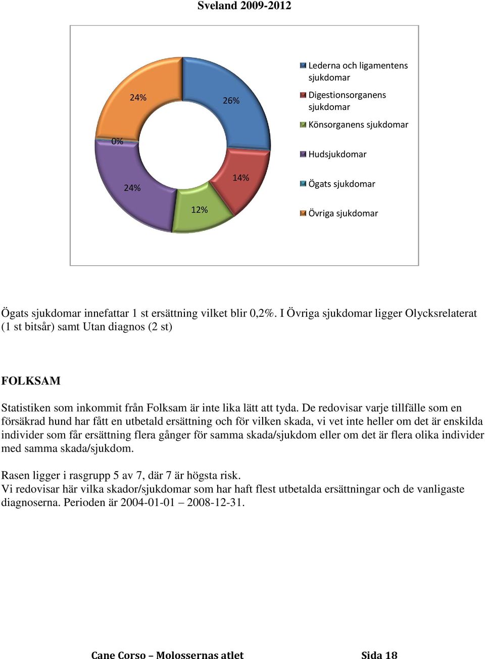 De redovisar varje tillfälle som en försäkrad hund har fått en utbetald ersättning och för vilken skada, vi vet inte heller om det är enskilda individer som får ersättning flera gånger för samma