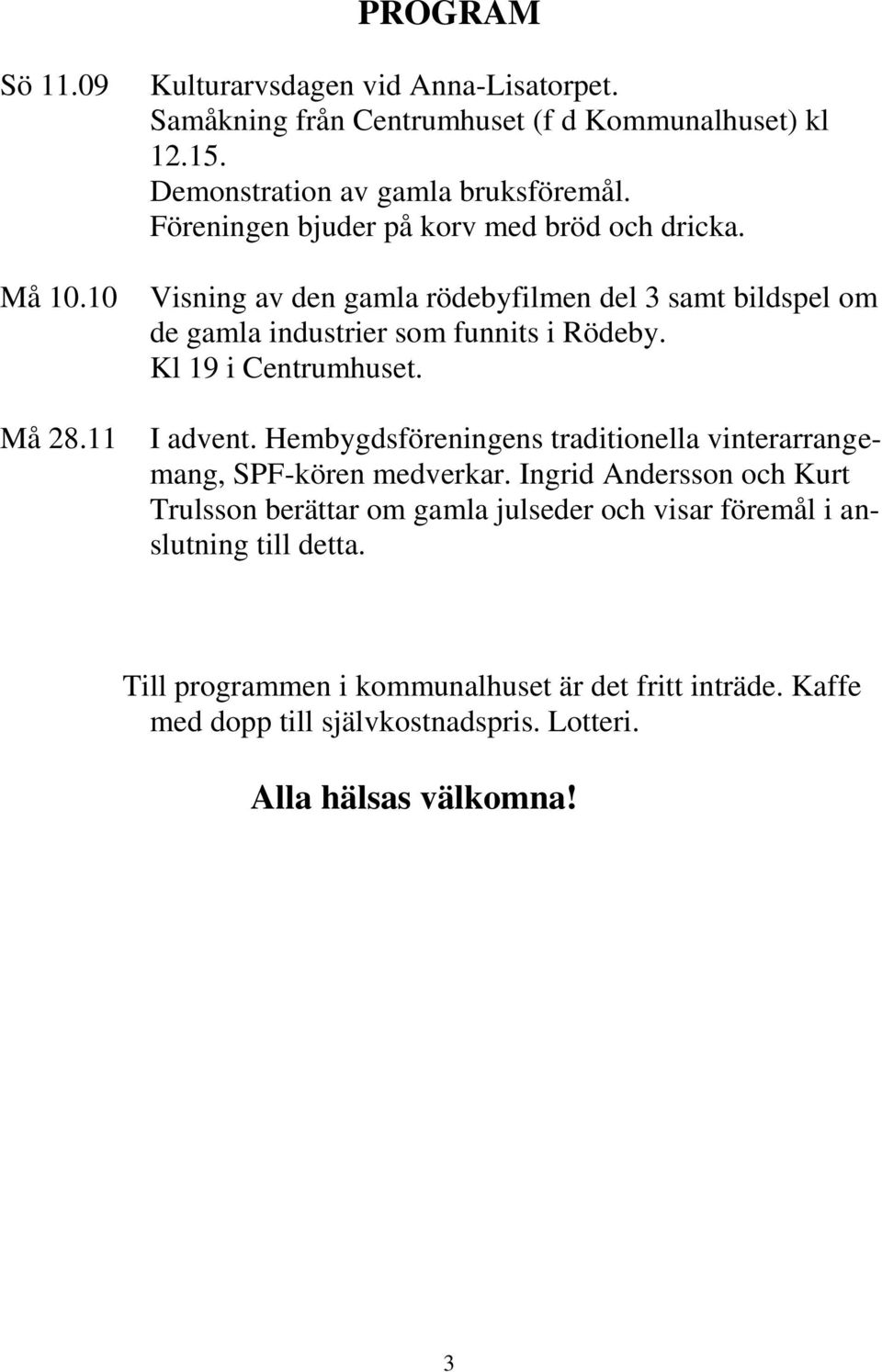 Visning av den gamla rödebyfilmen del 3 samt bildspel om de gamla industrier som funnits i Rödeby. Kl 19 i Centrumhuset. I advent.