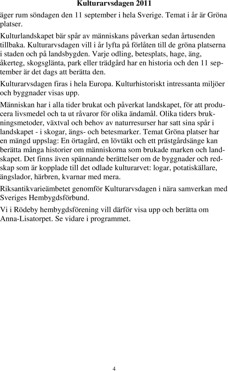 Varje odling, betesplats, hage, äng, åkerteg, skogsglänta, park eller trädgård har en historia och den 11 september är det dags att berätta den. Kulturarvsdagen firas i hela Europa.