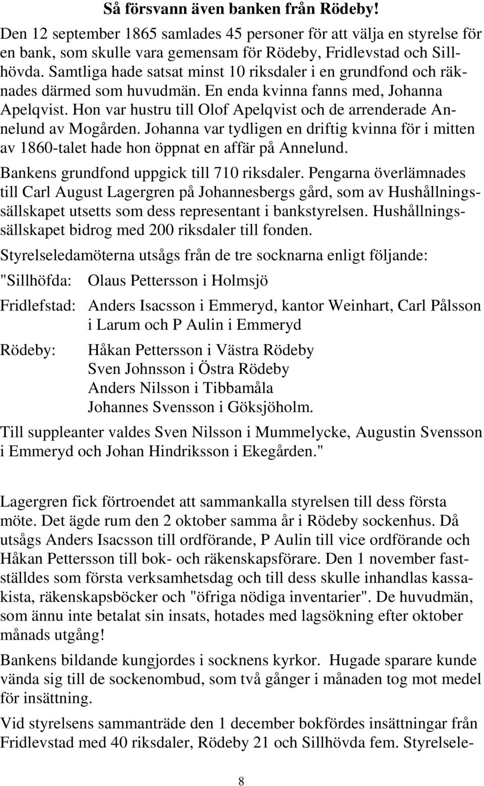 Hon var hustru till Olof Apelqvist och de arrenderade Annelund av Mogården. Johanna var tydligen en driftig kvinna för i mitten av 1860-talet hade hon öppnat en affär på Annelund.