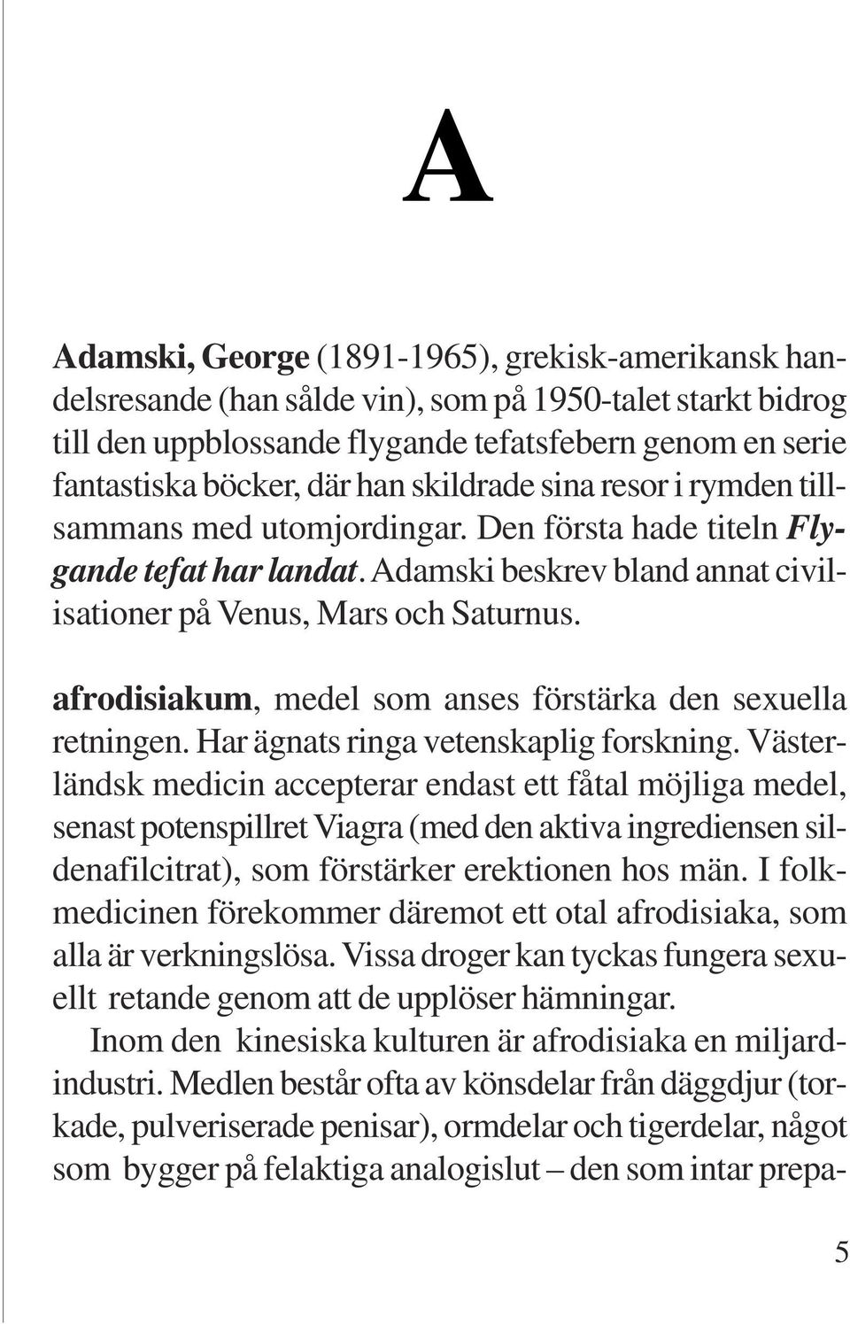 afrodisiakum, medel som anses förstärka den sexuella retningen. Har ägnats ringa vetenskaplig forskning.