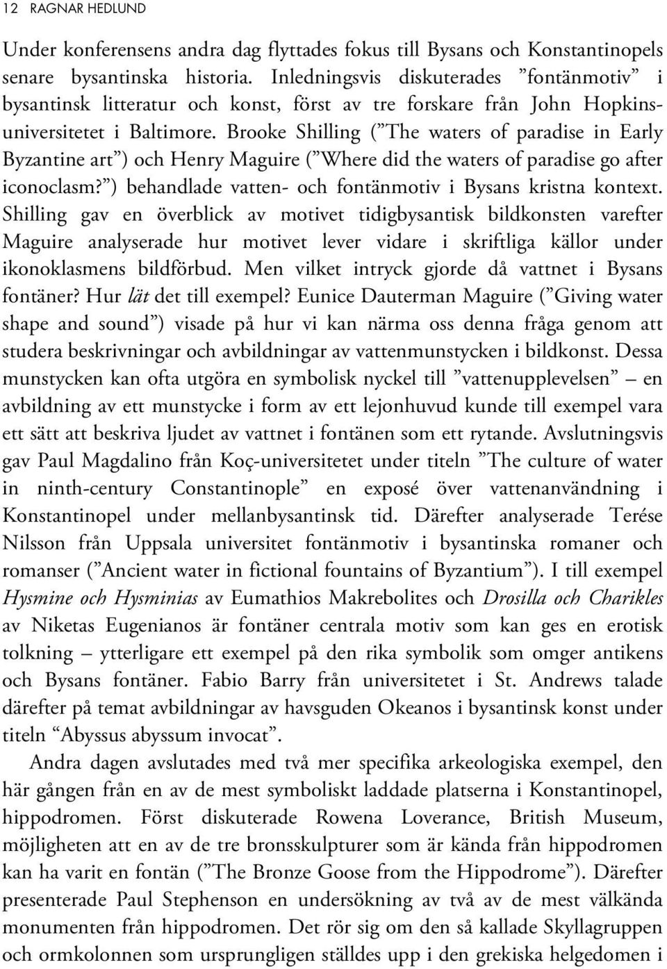 Brooke Shilling ( The waters of paradise in Early Byzantine art ) och Henry Maguire ( Where did the waters of paradise go after iconoclasm?