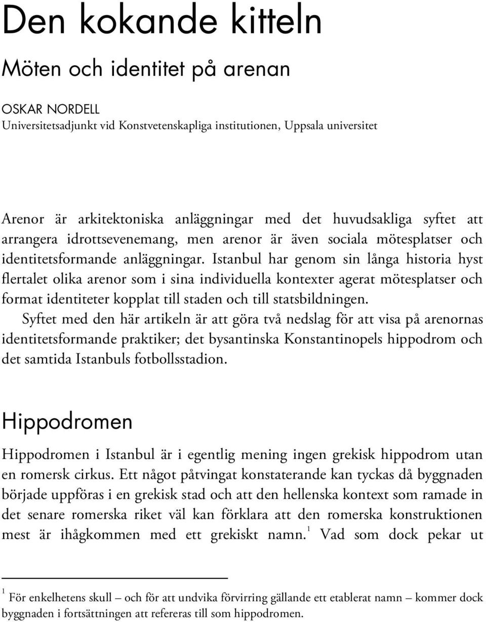 Istanbul har genom sin långa historia hyst flertalet olika arenor som i sina individuella kontexter agerat mötesplatser och format identiteter kopplat till staden och till statsbildningen.