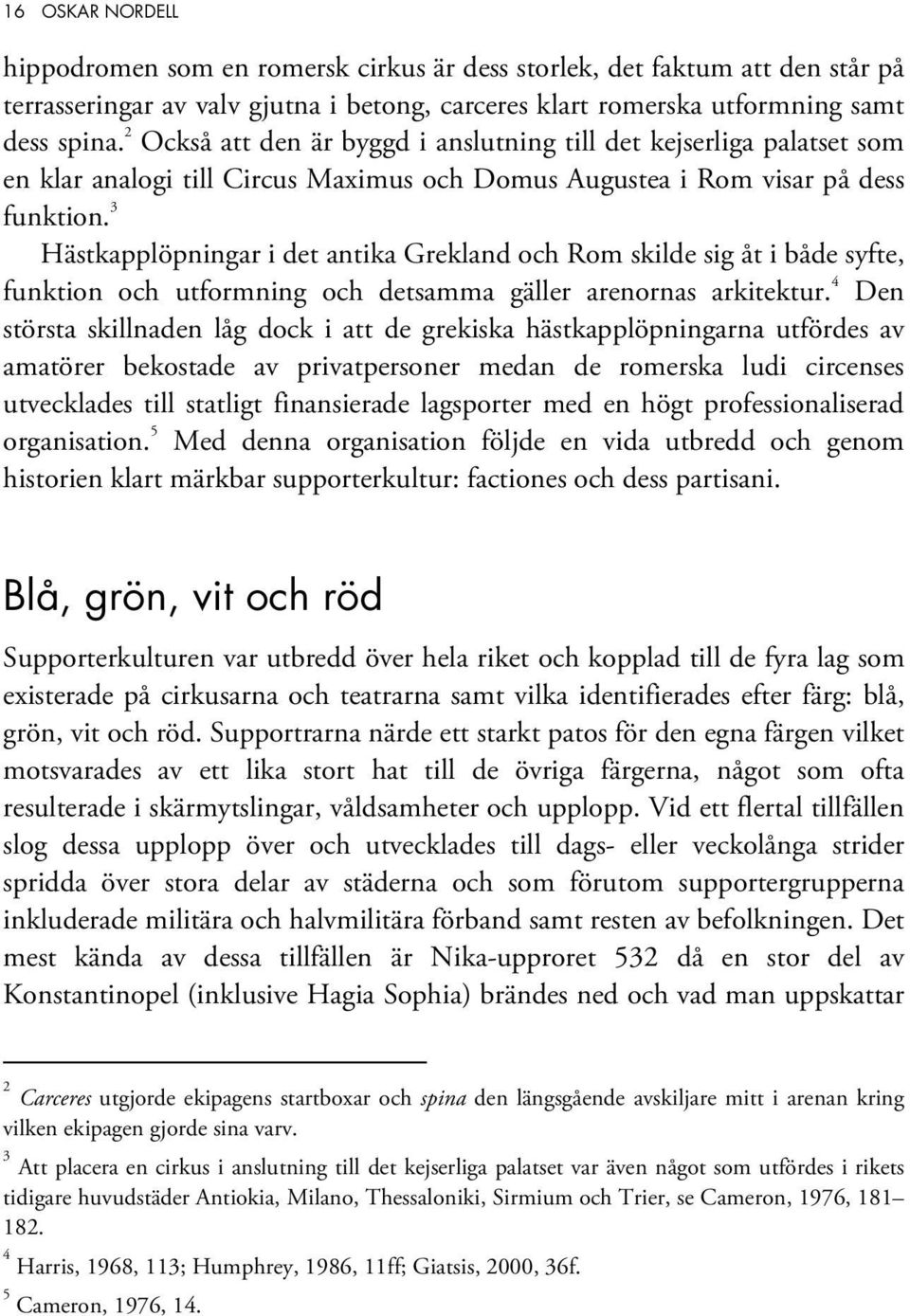 3 Hästkapplöpningar i det antika Grekland och Rom skilde sig åt i både syfte, funktion och utformning och detsamma gäller arenornas arkitektur.