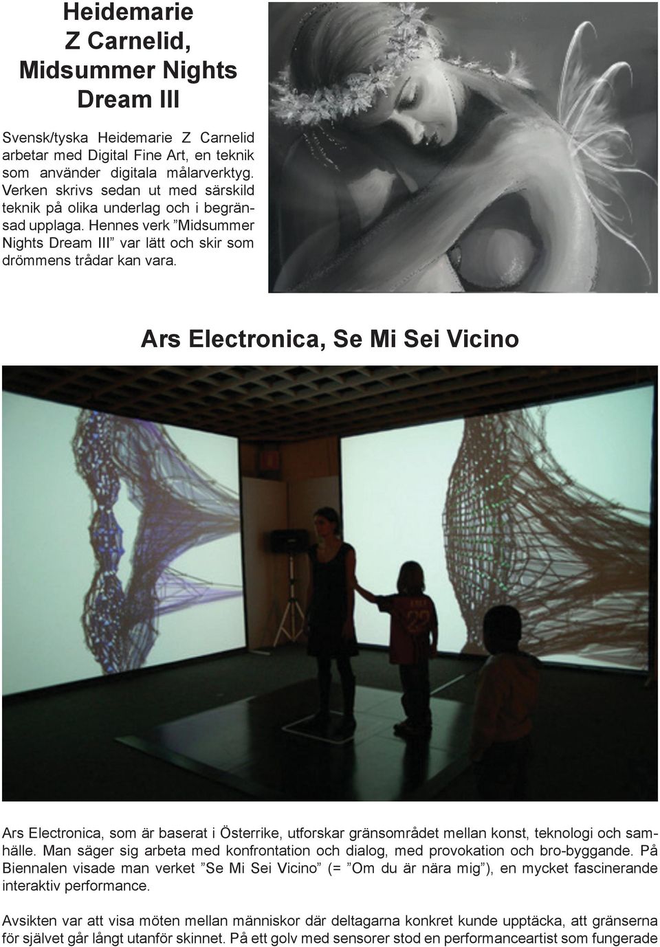 Ars Electronica, Se Mi Sei Vicino Ars Electronica, som är baserat i Österrike, utforskar gränsområdet mellan konst, teknologi och samhälle.