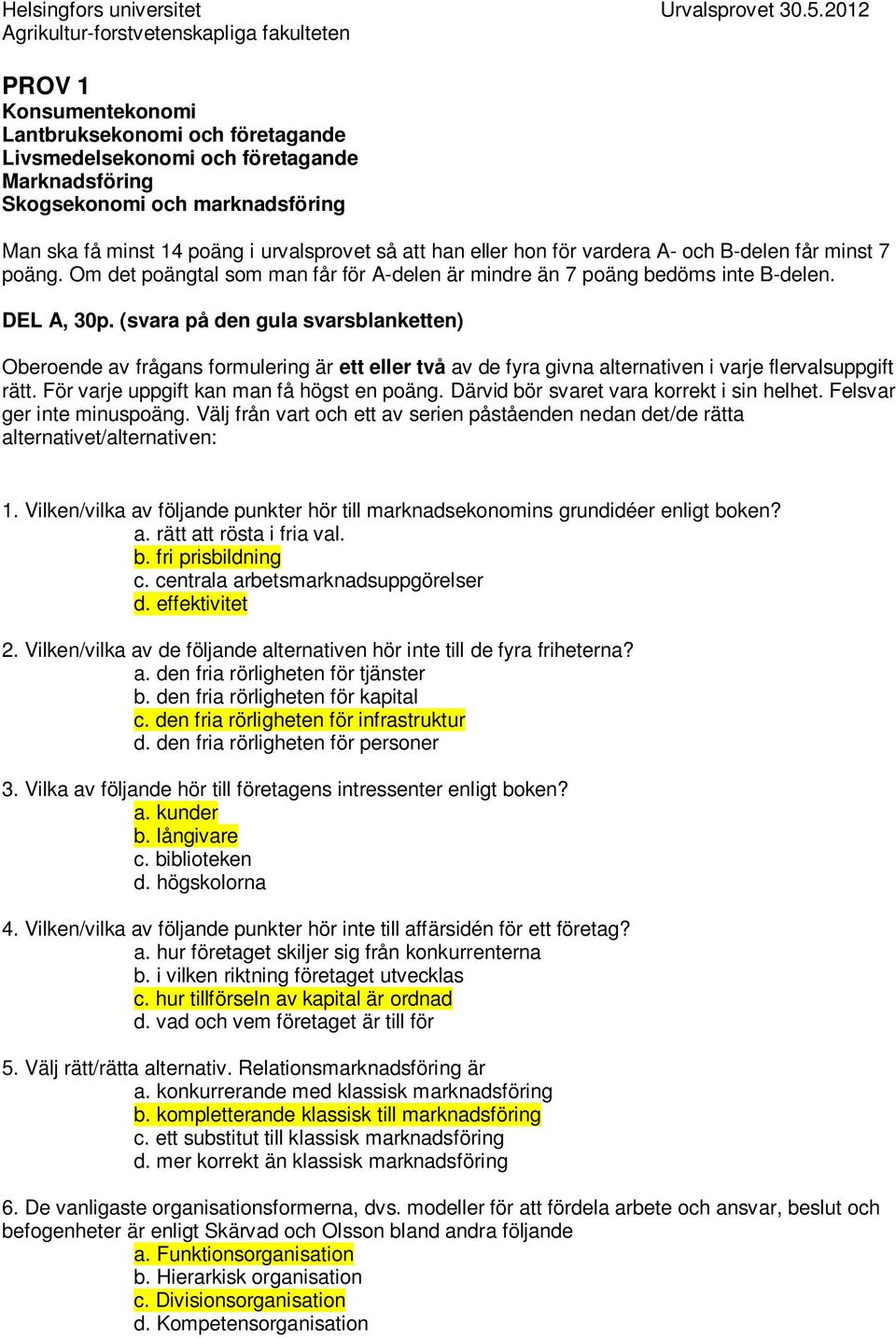 minst 14 poäng i urvalsprovet så att han eller hon för vardera A- och B-delen får minst 7 poäng. Om det poängtal som man får för A-delen är mindre än 7 poäng bedöms inte B-delen. DEL A, 30p.