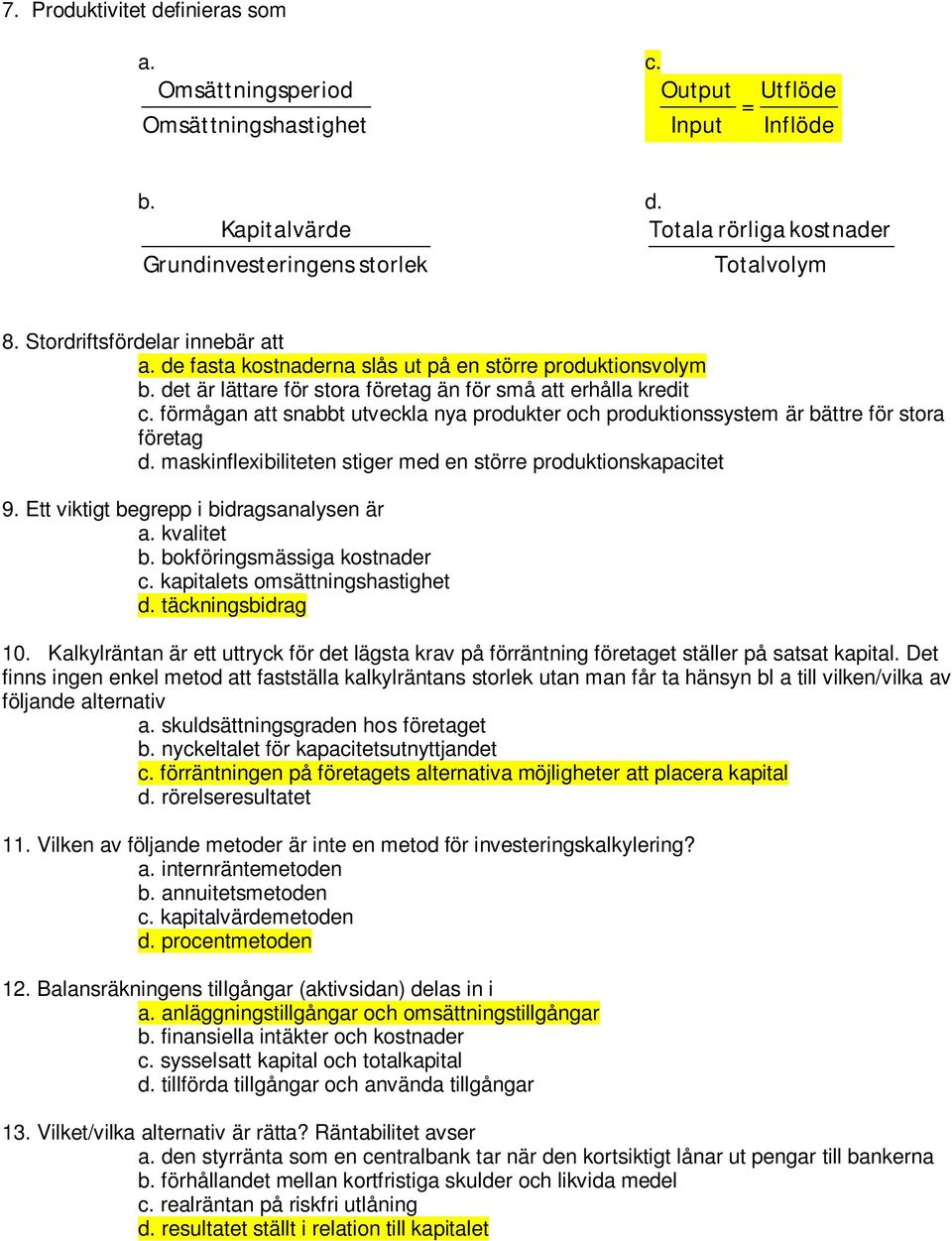 förmågan att snabbt utveckla nya produkter och produktionssystem är bättre för stora företag d. maskinflexibiliteten stiger med en större produktionskapacitet 9.