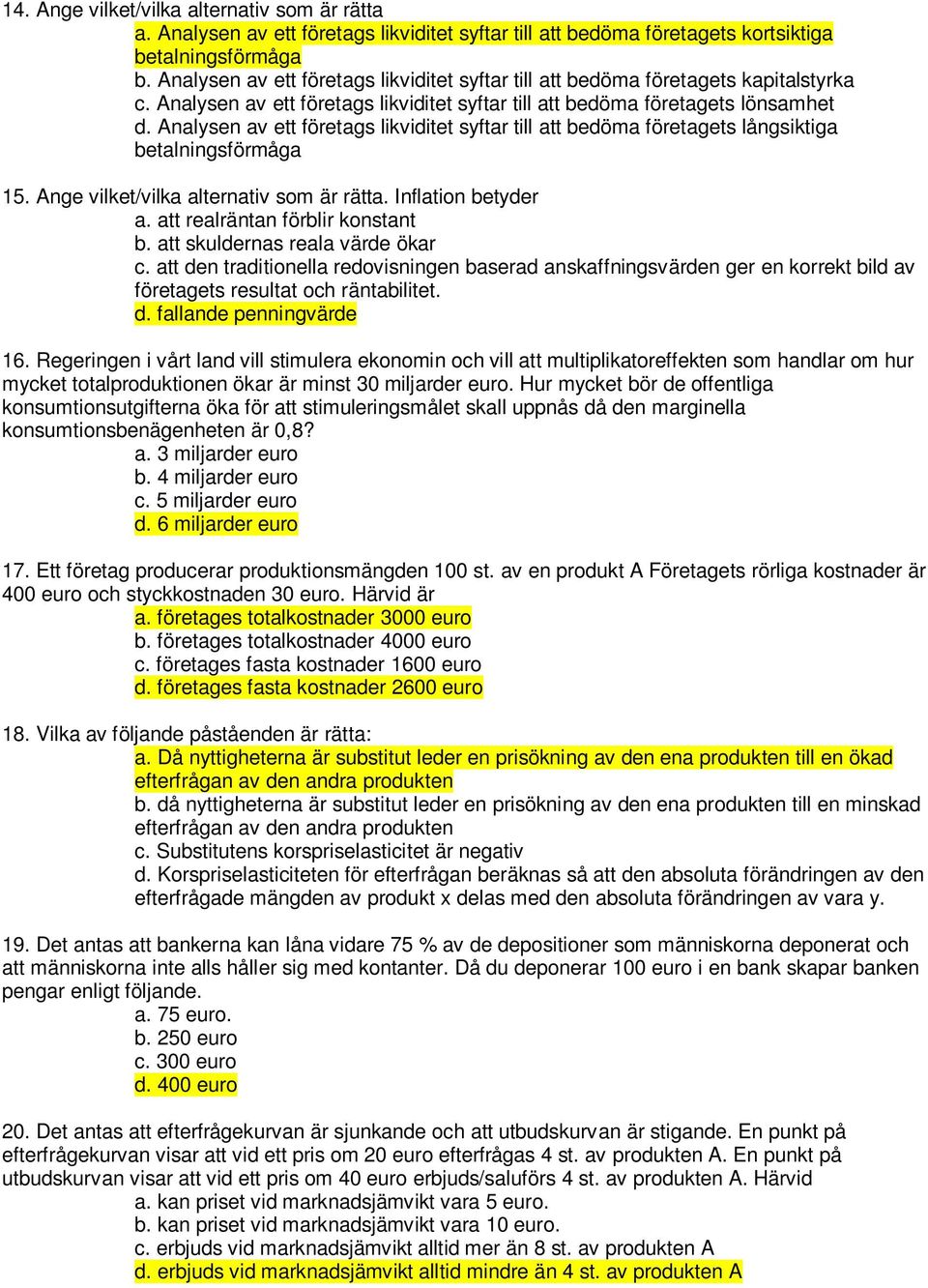 Analysen av ett företags likviditet syftar till att bedöma företagets långsiktiga betalningsförmåga 15. Ange vilket/vilka alternativ som är rätta. Inflation betyder a.