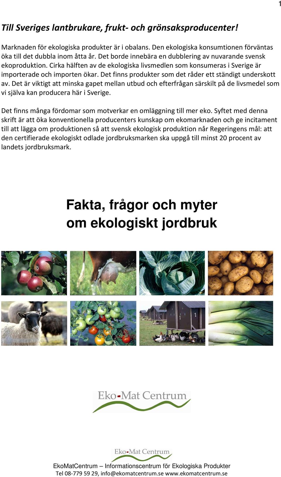 Det finns produkter som det råder ett ständigt underskott av. Det är viktigt att minska gapet mellan utbud och efterfrågan särskilt på de livsmedel som vi själva kan producera här i Sverige.