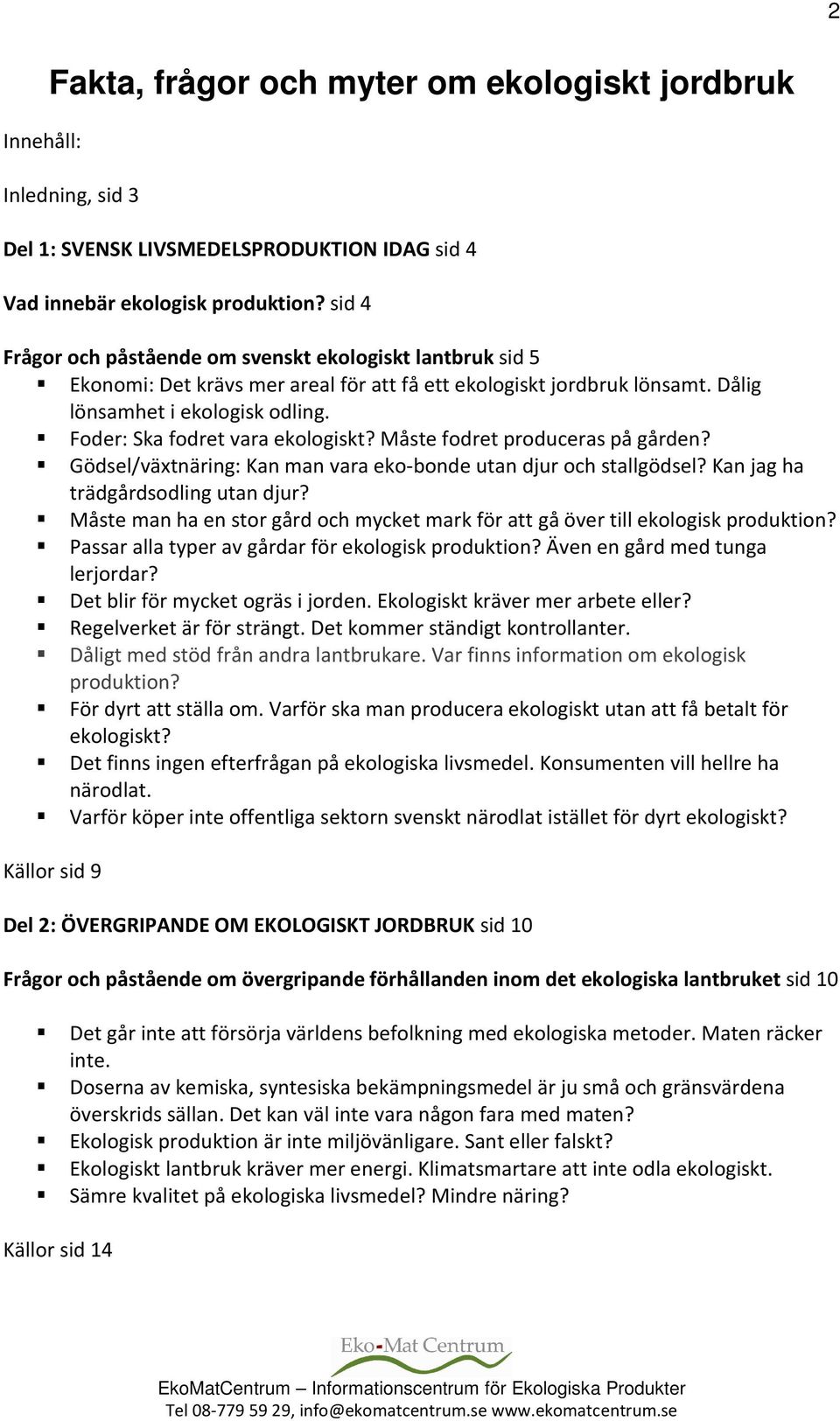 Foder: Ska fodret vara ekologiskt? Måste fodret produceras på gården? Gödsel/växtnäring: Kan man vara eko-bonde utan djur och stallgödsel? Kan jag ha trädgårdsodling utan djur?