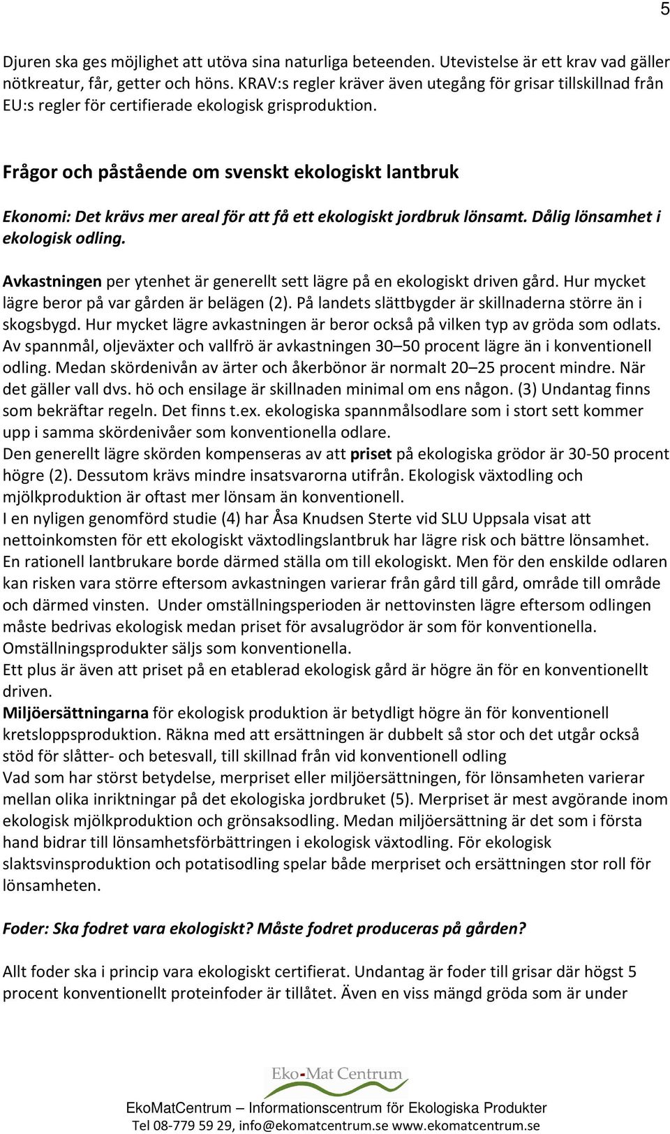 Frågor och påstående om svenskt ekologiskt lantbruk Ekonomi: Det krävs mer areal för att få ett ekologiskt jordbruk lönsamt. Dålig lönsamhet i ekologisk odling.