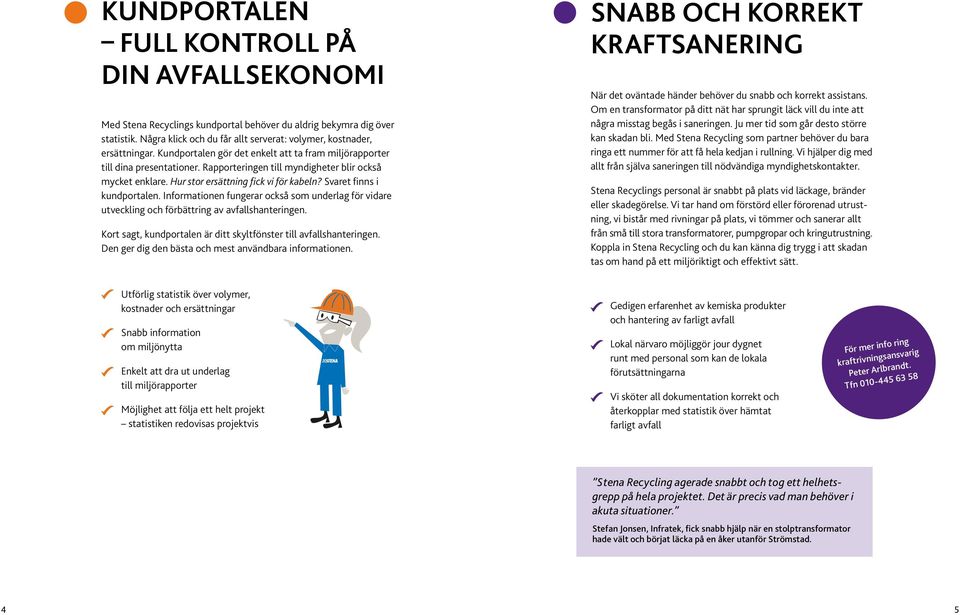 Svaret finns i kundportalen. Informationen fungerar också som underlag för vidare utveckling och förbättring av avfallshanteringen.