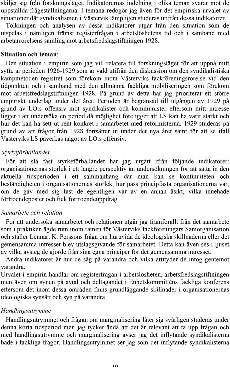 Tolkningen och analysen av dessa indikatorer utgår från den situation som de utspelas i nämligen främst registerfrågan i arbetslöshetens tid och i samband med arbetarrörelsens samling mot