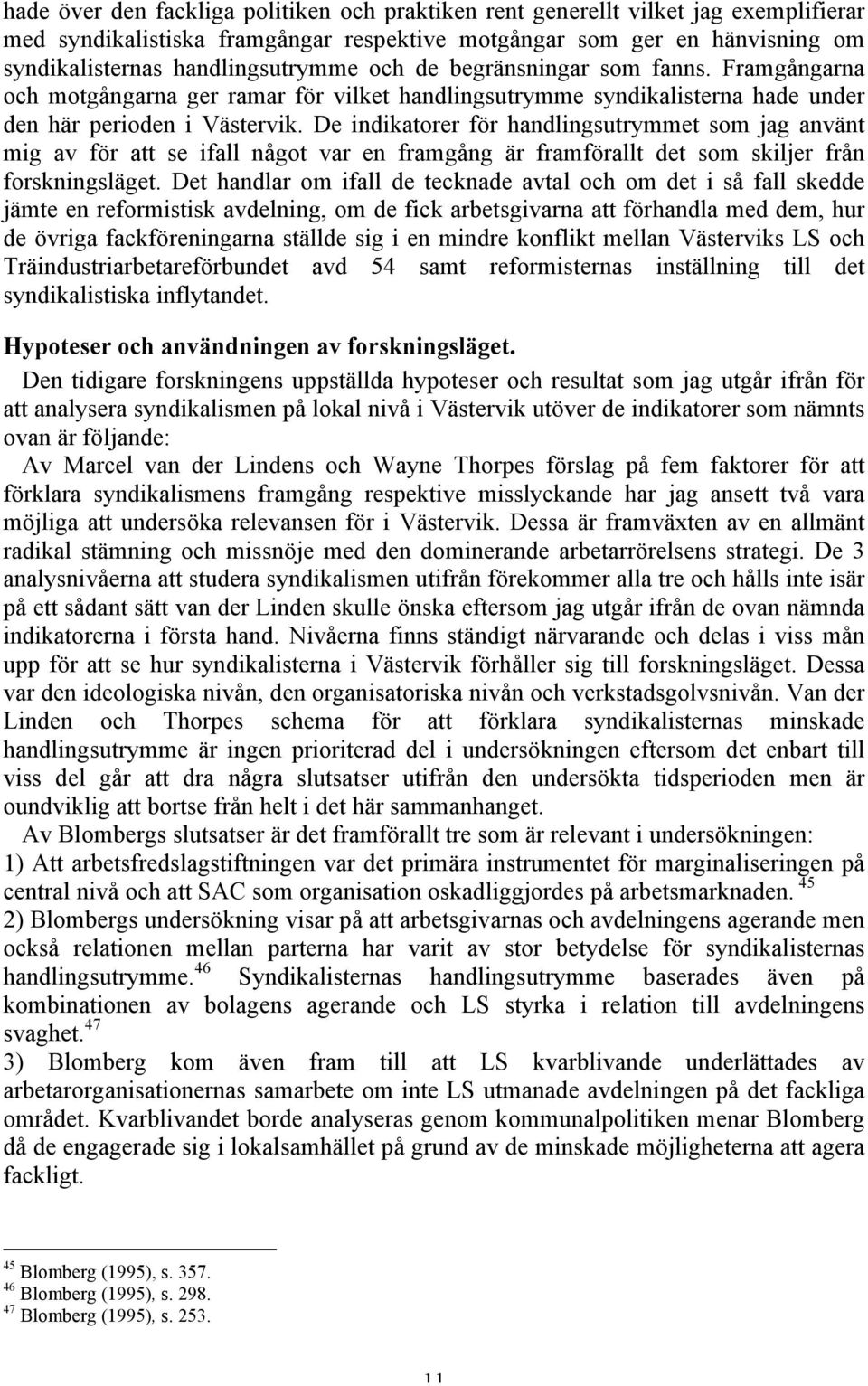 De indikatorer för handlingsutrymmet som jag använt mig av för att se ifall något var en framgång är framförallt det som skiljer från forskningsläget.