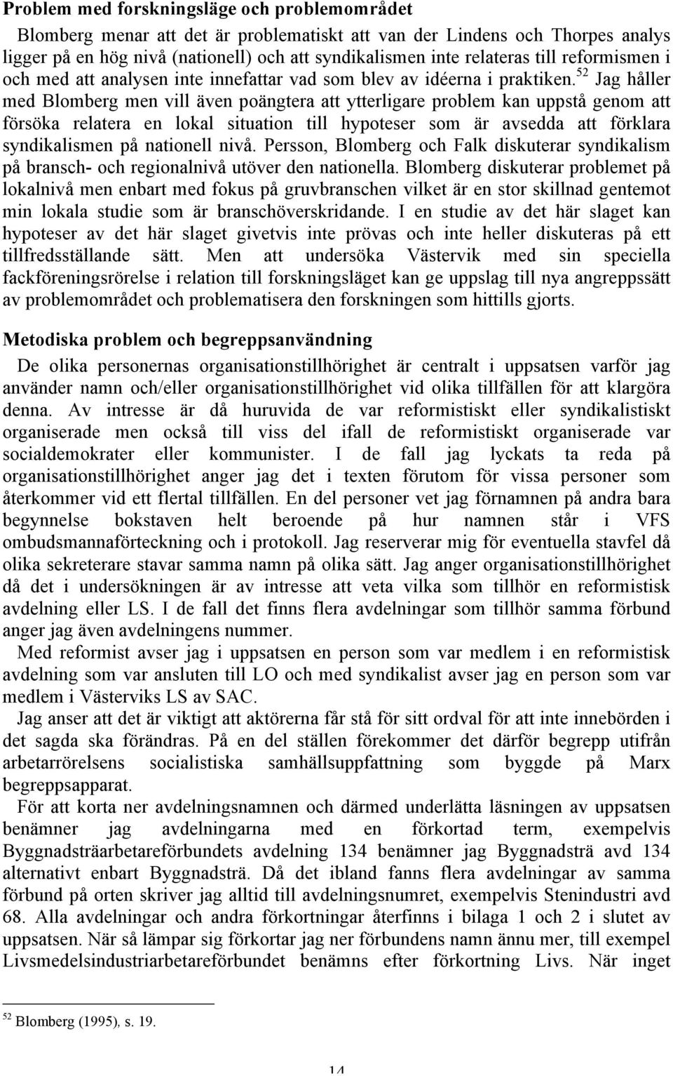 52 Jag håller med Blomberg men vill även poängtera att ytterligare problem kan uppstå genom att försöka relatera en lokal situation till hypoteser som är avsedda att förklara syndikalismen på