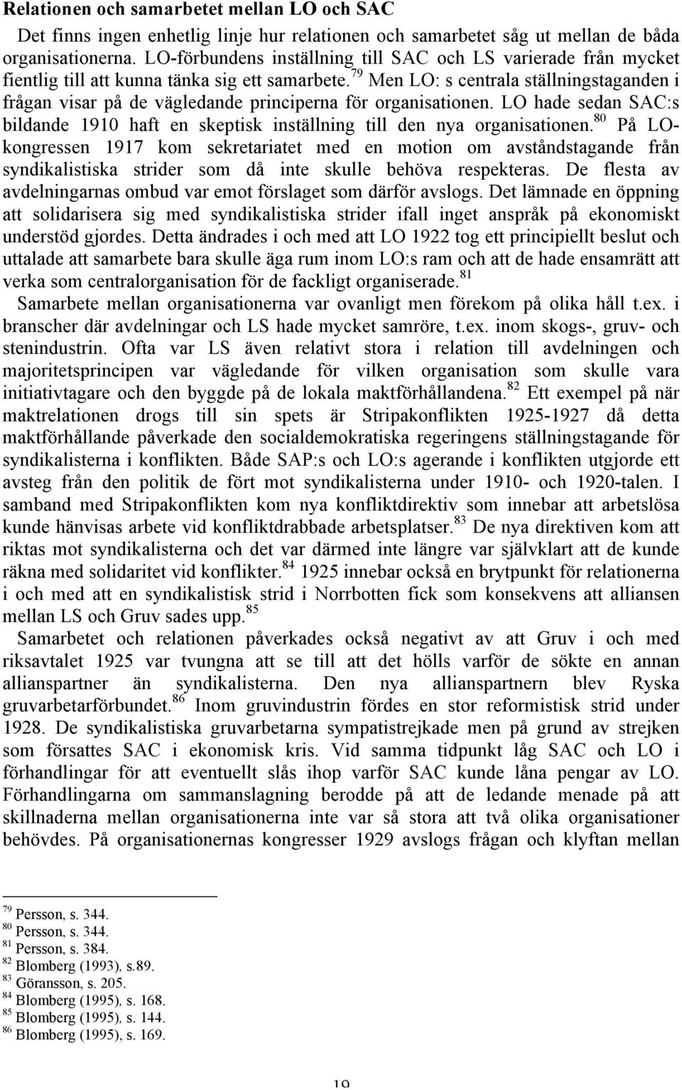 79 Men LO: s centrala ställningstaganden i frågan visar på de vägledande principerna för organisationen. LO hade sedan SAC:s bildande 1910 haft en skeptisk inställning till den nya organisationen.