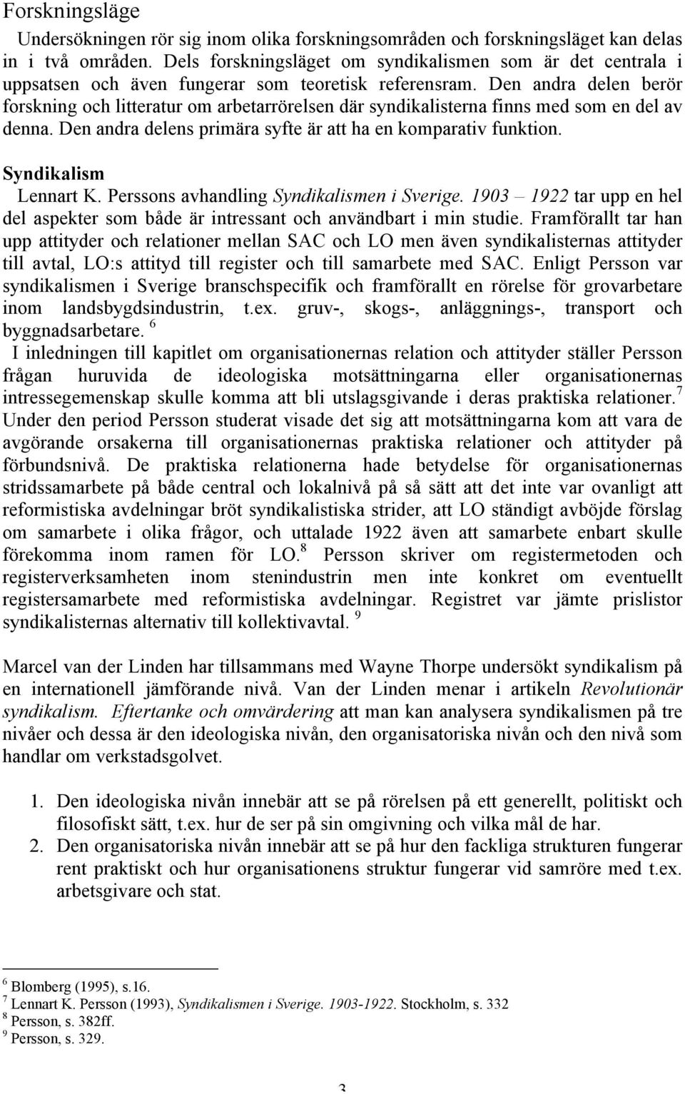 Den andra delen berör forskning och litteratur om arbetarrörelsen där syndikalisterna finns med som en del av denna. Den andra delens primära syfte är att ha en komparativ funktion.