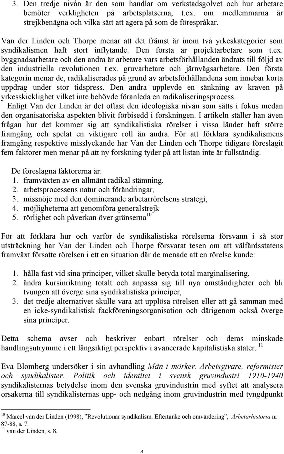 Den första är projektarbetare som t.ex. byggnadsarbetare och den andra är arbetare vars arbetsförhållanden ändrats till följd av den industriella revolutionen t.ex. gruvarbetare och järnvägsarbetare.