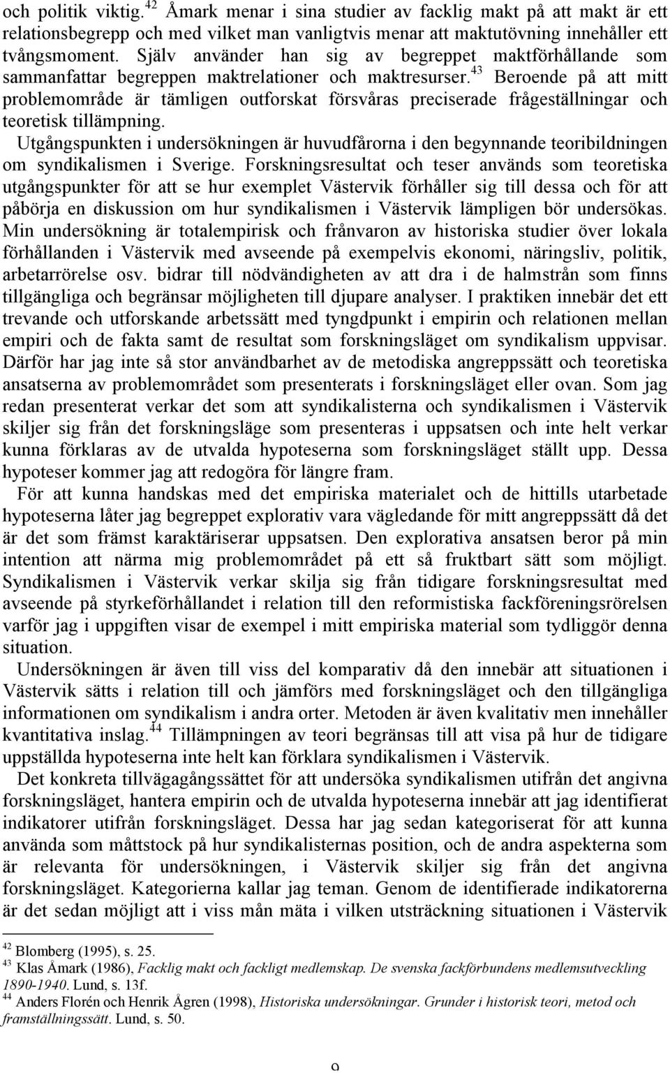 43 Beroende på att mitt problemområde är tämligen outforskat försvåras preciserade frågeställningar och teoretisk tillämpning.