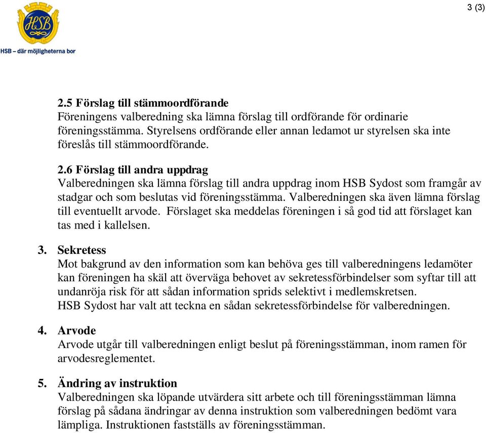 6 Förslag till andra uppdrag Valberedningen ska lämna förslag till andra uppdrag inom HSB Sydost som framgår av stadgar och som beslutas vid föreningsstämma.