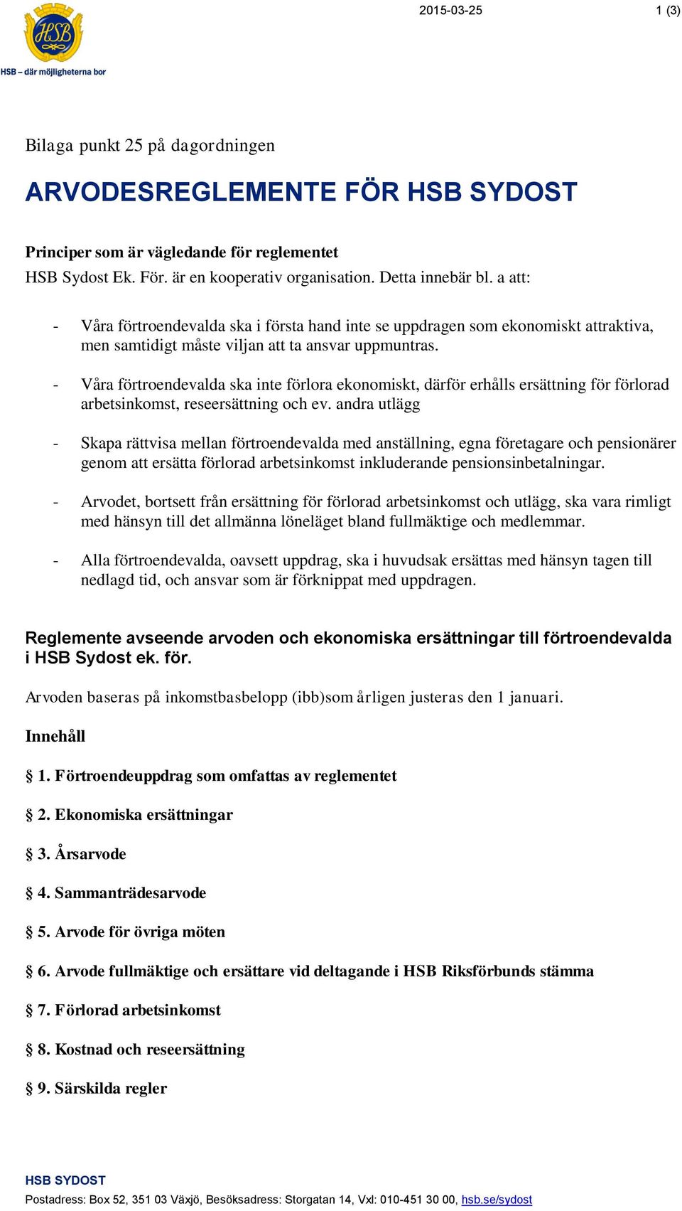 - Våra förtroendevalda ska inte förlora ekonomiskt, därför erhålls ersättning för förlorad arbetsinkomst, reseersättning och ev.