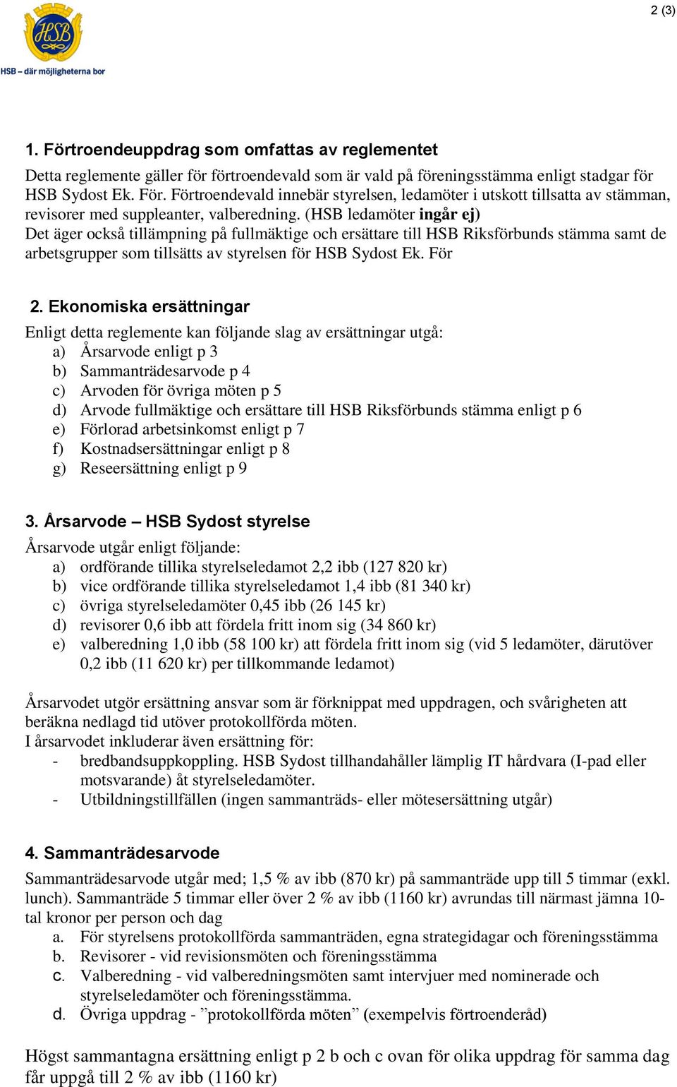 Ekonomiska ersättningar Enligt detta reglemente kan följande slag av ersättningar utgå: a) Årsarvode enligt p 3 b) Sammanträdesarvode p 4 c) Arvoden för övriga möten p 5 d) Arvode fullmäktige och