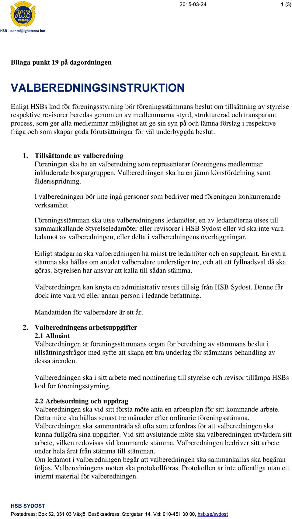 väl underbyggda beslut. 1. Tillsättande av valberedning Föreningen ska ha en valberedning som representerar föreningens medlemmar inkluderade bospargruppen.