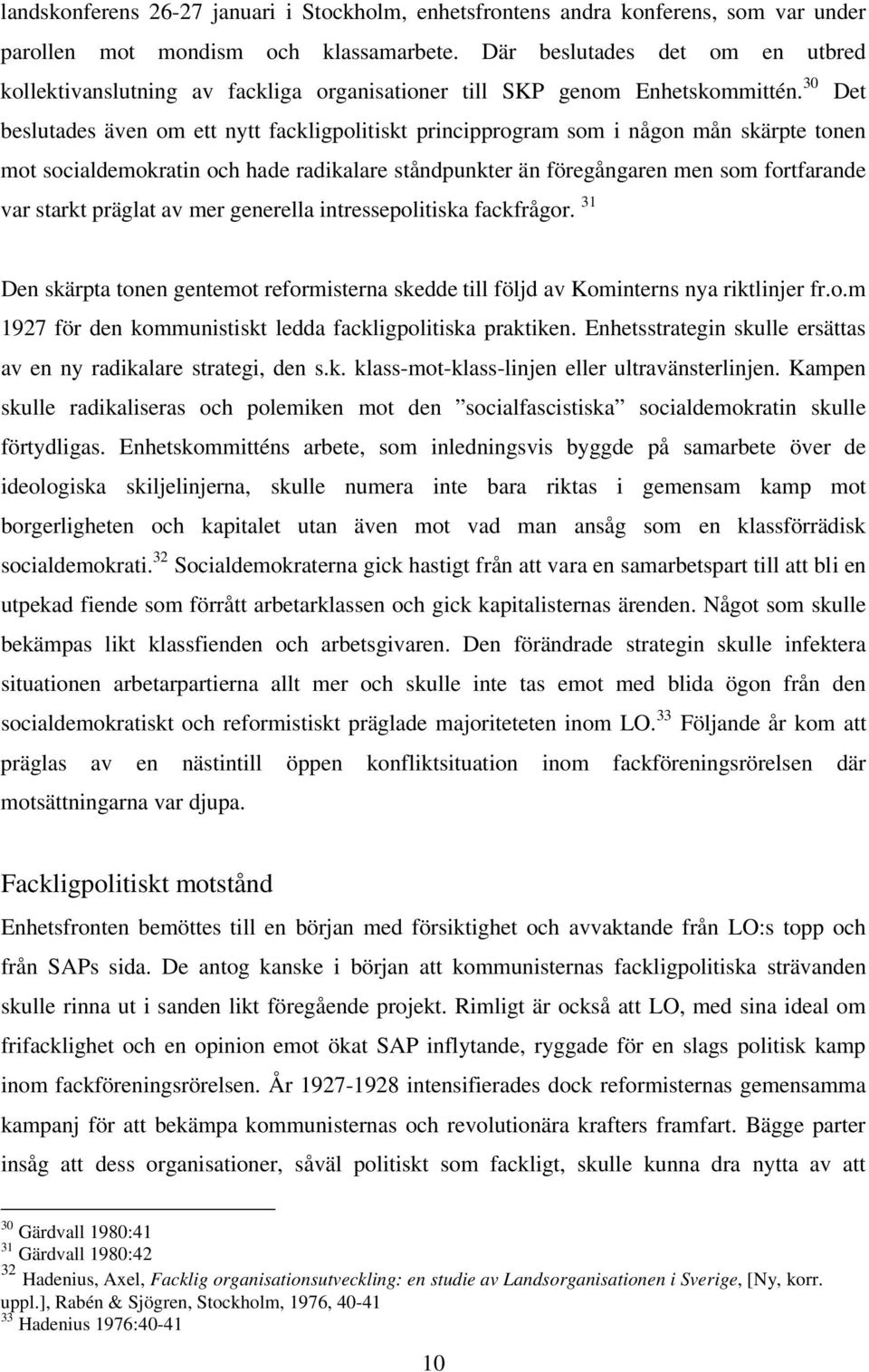 30 Det beslutades även om ett nytt fackligpolitiskt principprogram som i någon mån skärpte tonen mot socialdemokratin och hade radikalare ståndpunkter än föregångaren men som fortfarande var starkt