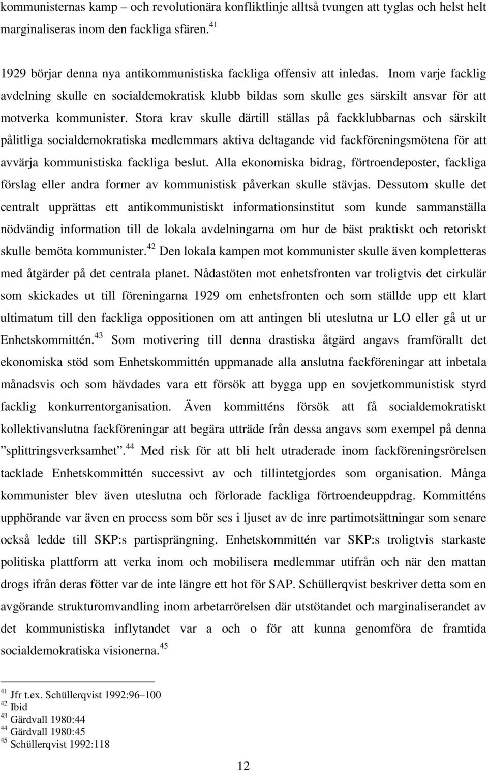 Inom varje facklig avdelning skulle en socialdemokratisk klubb bildas som skulle ges särskilt ansvar för att motverka kommunister.