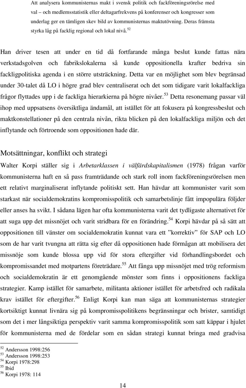 52 Han driver tesen att under en tid då fortfarande många beslut kunde fattas nära verkstadsgolven och fabrikslokalerna så kunde oppositionella krafter bedriva sin fackligpolitiska agenda i en större