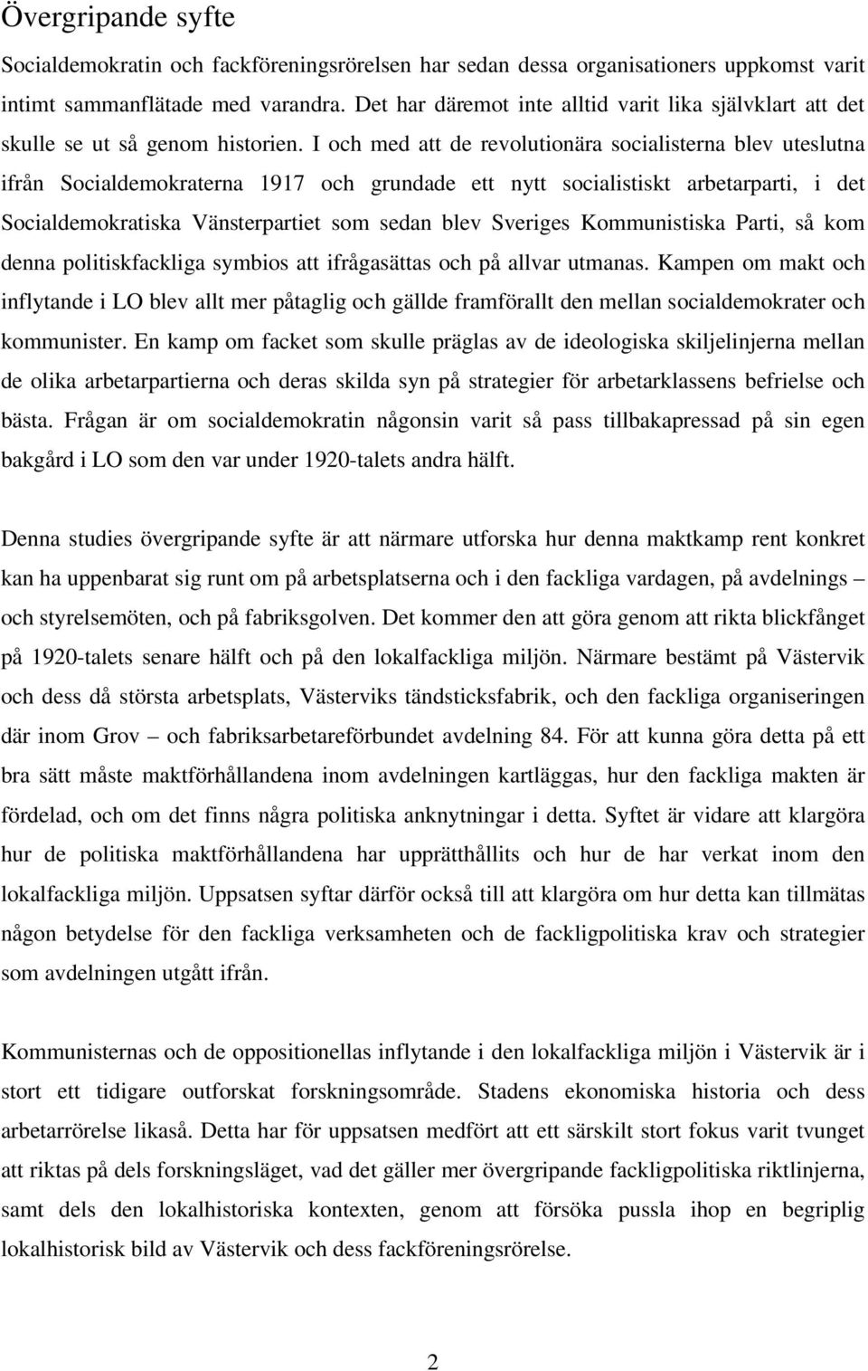 I och med att de revolutionära socialisterna blev uteslutna ifrån Socialdemokraterna 1917 och grundade ett nytt socialistiskt arbetarparti, i det Socialdemokratiska Vänsterpartiet som sedan blev