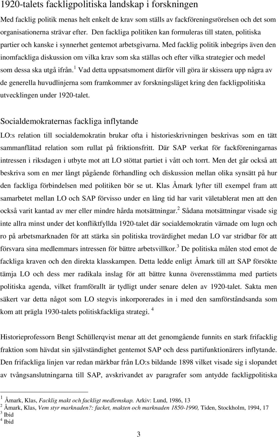 Med facklig politik inbegrips även den inomfackliga diskussion om vilka krav som ska ställas och efter vilka strategier och medel som dessa ska utgå ifrån.