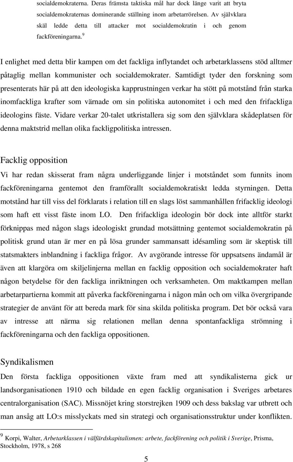 9 I enlighet med detta blir kampen om det fackliga inflytandet och arbetarklassens stöd alltmer påtaglig mellan kommunister och socialdemokrater.