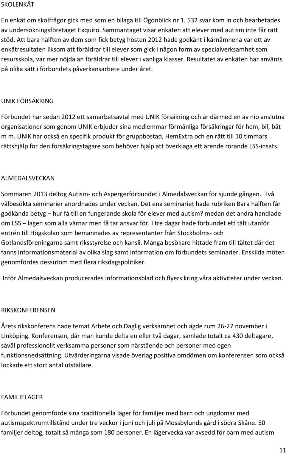 Att bara hälften av dem som fick betyg hösten 2012 hade godkänt i kärnämnena var ett av enkätresultaten liksom att föräldrar till elever som gick i någon form av specialverksamhet som resursskola,