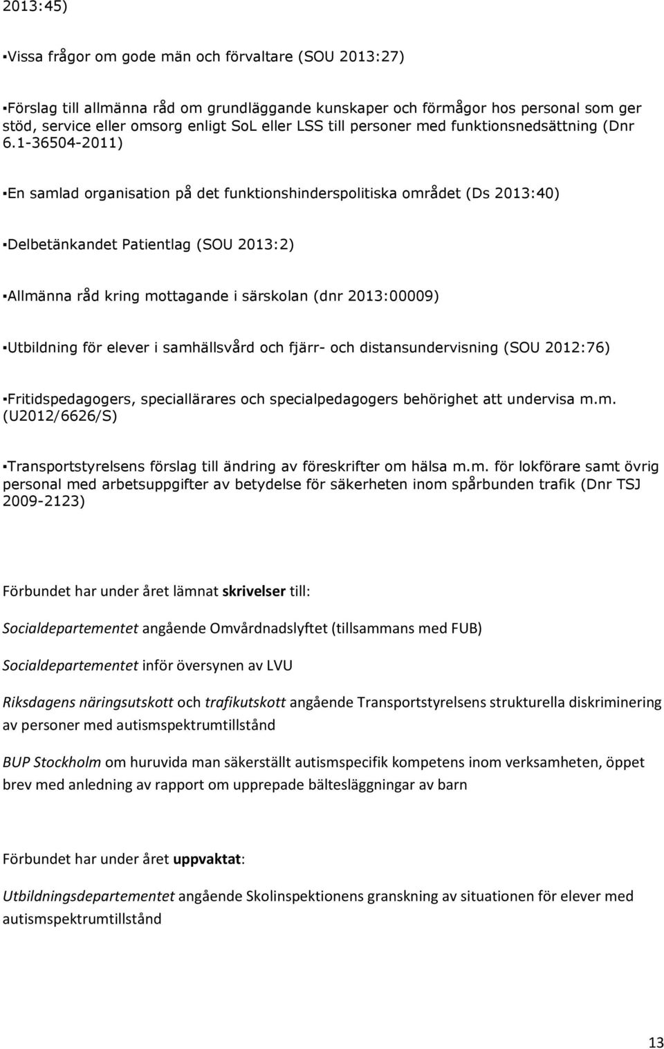 1-36504-2011) En samlad organisation på det funktionshinderspolitiska området (Ds 2013:40) Delbetänkandet Patientlag (SOU 2013:2) Allmänna råd kring mottagande i särskolan (dnr 2013:00009) Utbildning