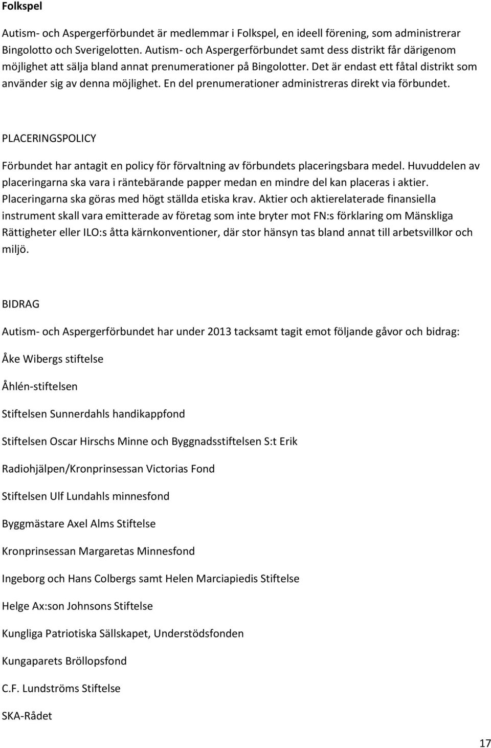 En del prenumerationer administreras direkt via förbundet. PLACERINGSPOLICY Förbundet har antagit en policy för förvaltning av förbundets placeringsbara medel.