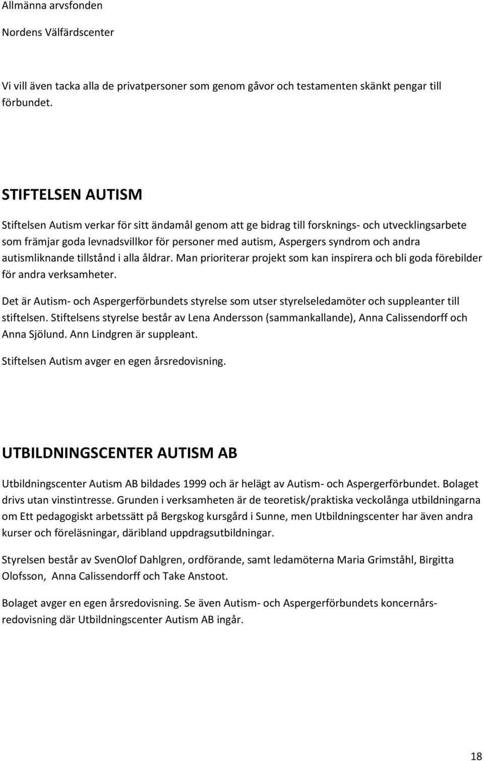 andra autismliknande tillstånd i alla åldrar. Man prioriterar projekt som kan inspirera och bli goda förebilder för andra verksamheter.